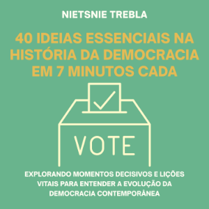 40 Ideias Essenciais na História da Democracia em 7 Minutos Cada