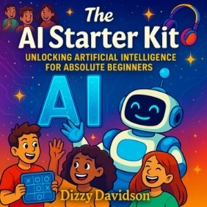 The AI Starter Kit: Unlocking Artificial Intelligence for Absolute Beginners