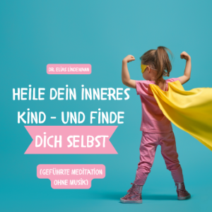 Heile dein inneres Kind – und finde dich selbst (geführte Meditation ohne Musik)