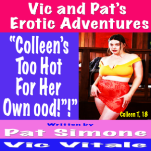 Vic and Pat’s   Erotic Adventures     “Colleen’s Too Hot  For Her Own Good!”!”