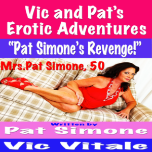 Vic and Pat’s   Erotic Adventures    “Pat Simone’s Revenge!”