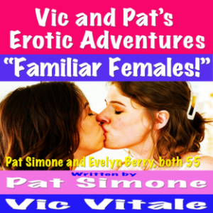 Vic and Pat’s   Erotic Adventures     “Familiar Females!”