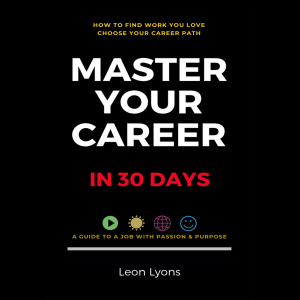 How To Find Work You Love: Choose Your Career Path, Master Your Career in 30 Days, Find a Job with Passion and Purpose in Your Life
