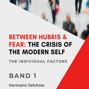 Between Hubris & Fear: The Crisis of the Modern Self - Volume I