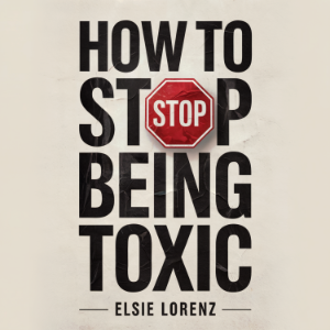 How to Stop Being Toxic
