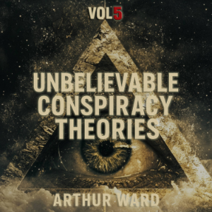 Unbelievable Conspiracy Theories, Vol 5
