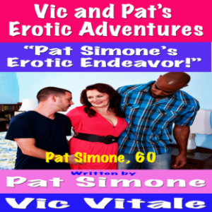 Vic and Pat’s   Erotic Adventures  “Pat Simone’s  Erotic Endeavor!”