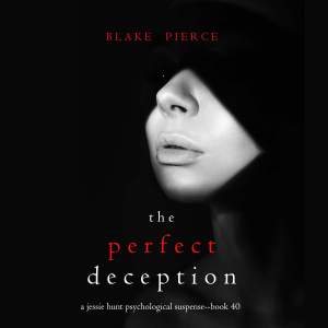 The Perfect Deception (A Jessie Hunt Psychological Suspense Thriller—Book Forty)