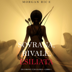 Sovrana, Rivale, Esiliata (Di Corone e di Gloria—Libro 7)