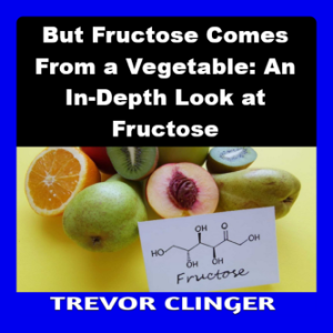 But Fructose Comes From a Vegetable: An In-Depth Look at Fructose