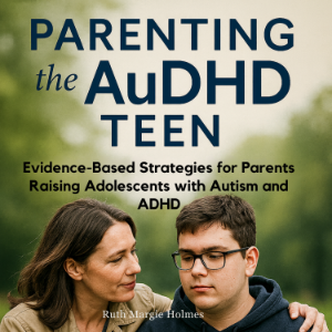 Parenting the AuDHD Teen