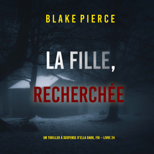 La Fille, Recherchée (Un Thriller à Suspense d’Ella Dark, FBI – Livre 24)