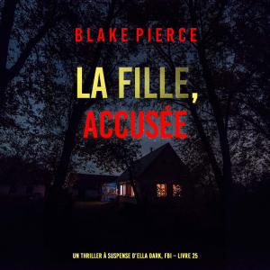 La Fille, accusée (Un Thriller à Suspense d’Ella Dark, FBI – Livre 25)