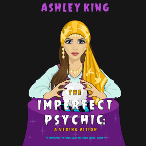 The Imperfect Psychic: A Vexing Vision (The Imperfect Psychic Cozy Mystery Series—Book 4)