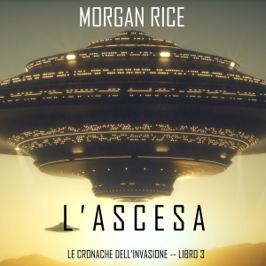 l’Ascesa (Le cronache dell’invasione—Libro Tre)