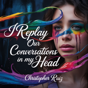 I replay our conversations in my head