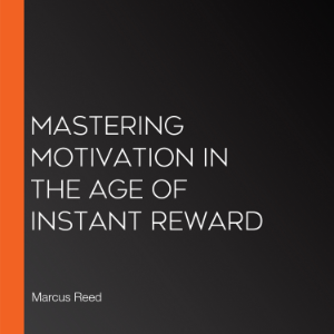 Mastering Motivation in the Age of Instant Reward