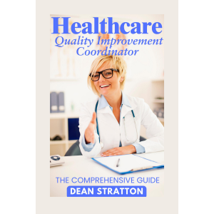 Healthcare Quality Improvement Coordinator - The Comprehensive Guide