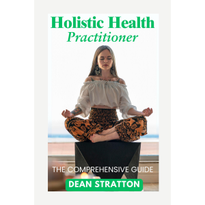 Holistic Health Practitioner - The Comprehensive Guide