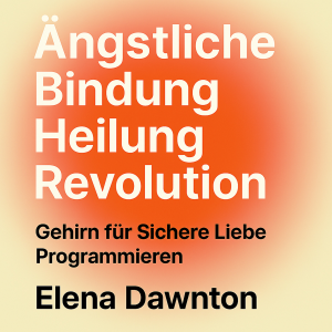 Ängstliche Bindung Heilung Revolution - Gehirn für Sichere Liebe Programmieren: Selbstwertgefühl und Beziehungen Aufbauen Ohne Jahre der Therapie