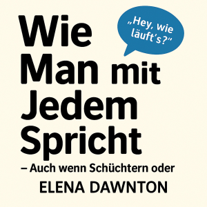 Wie Man mit Jedem Spricht - Auch wenn Schüchtern oder Introvertiert: Soziale Angst Überwinden und Verbindungen Schaffen Ohne Vorzugeben