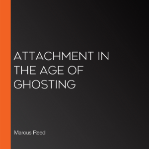 Attachment in the Age of Ghosting
