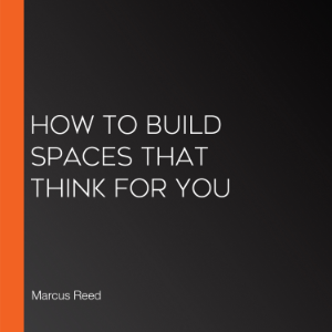 How to Build Spaces That Think for You