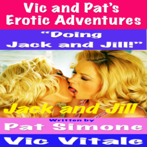 Vic and Pat’s   Erotic Adventures     “Doing  Jack and Jill!”