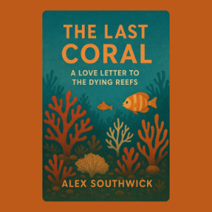 The Last Coral: A Love Letter to the Dying Reefs