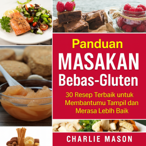 Buku Masak Bebas Gluten Lengkap: 30 Resep Bebas Gluten Terbaik untuk Membantu Anda Tampil dan Merasa Lebih Baik dari yang Anda Bayangkan