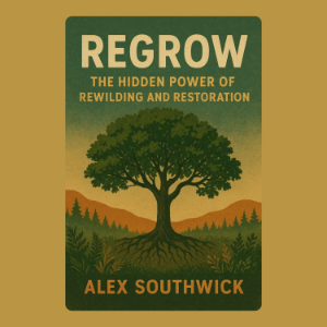 Regrow: The Hidden Power of Rewilding and Restoration