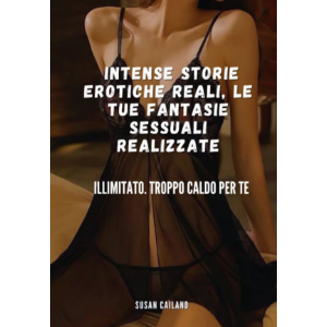 INTENSE STORIE EROTICHE REALI, LE TUE FANTASIE SESSUALI REALIZZATE