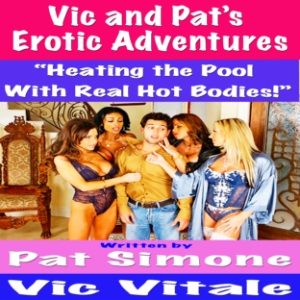 Vic and Pat’s   Erotic Adventures    “Heating the Pool  With Real Hot Bodies!”