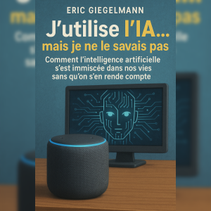 J’utilise l’IA… mais je ne le savais pas: Comment l’intelligence artificielle s’est immiscée dans nos vies sans qu’on s’en rende compte