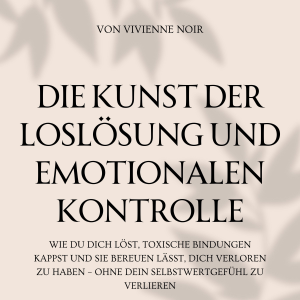 Die Kunst Der Loslösung und Emotionalen Kontrolle