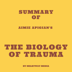 Summary of Aimie Apigian's The Biology of Trauma