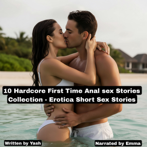 10 Hardcore First Time Anal sex Stories Collection - Erotica Short Sex Stories
