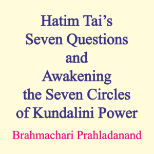 Hatim Tai’s Seven Questions and Awakening the Seven Circles of Kundalini Power