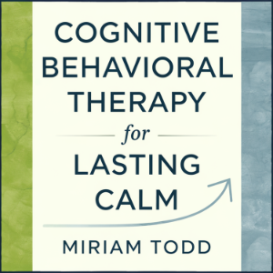 Cognitive Behavioral Therapy for Lasting Calm