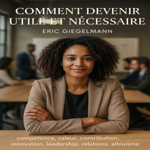 Comment devenir utile et nécessaire