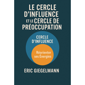 Le Cercle d’Influence et le Cercle de Préoccupation, Réorienter ses Énergies