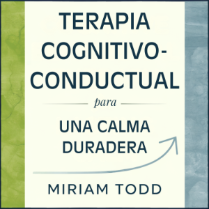 Terapia Cognitivo-Conductual para una Calma Duradera