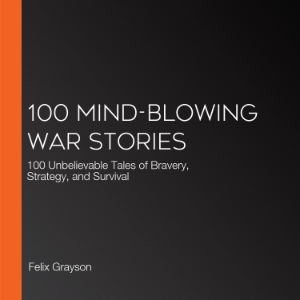 100 Mind-Blowing War Stories