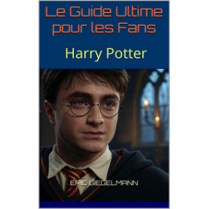 Harry Potter: Le Guide Ultime pour les Fans