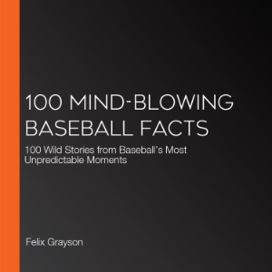 100 Mind-Blowing Baseball Facts