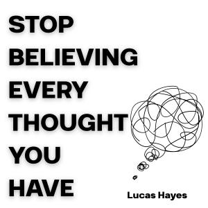 Stop Believing Every Thought You Have