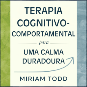 Terapia Cognitivo-Comportamental para uma Calma Duradoura