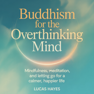 Buddhism for the Overthinking Mind