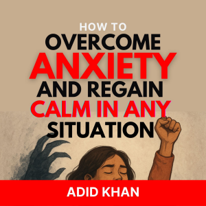 How to Overcome Anxiety and Regain Calm in Any Situation