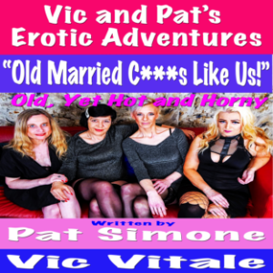 Vic and Pat’s   Erotic Adventures     “Old Married C***s Like Us!”